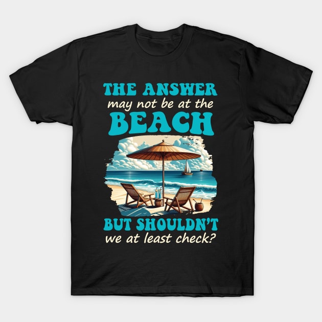 Funny Answer May Not Be At The Beach T-Shirt by ArtbyJester